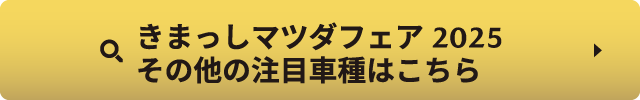 きまっしマツダフェア2025その他の注目車種はこちら